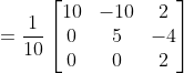 = \frac{1}{10}\begin{bmatrix} 10 &-10 &2 \\ 0 & 5& -4\\ 0 &0 &2 \end{bmatrix}