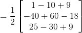 = \frac{1}{2}\begin{bmatrix} 1 -10 +9\\ -40 +60 -18\\ 25 -30 +9 \end{bmatrix}
