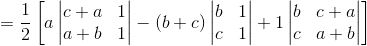 = \frac{1}{2}\left [ a\begin{vmatrix} c+a &1 \\ a+b& 1 \end{vmatrix} - (b+c)\begin{vmatrix} b & 1\\ c&1 \end{vmatrix}+1\begin{vmatrix} b &c+a \\ c&a+b \end{vmatrix} \right ]