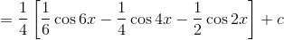 = \frac{1}{4} \left [\frac{1}{6}\cos 6x -\frac{1}{4}\cos 4x-\frac{1}{2}\cos 2x\right ]+c