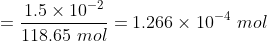 = \frac{1.5\times10^{-2}}{118.65\ mol} = 1.266\times 10^{-4}\ mol
