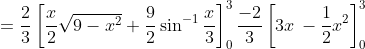 = \frac{2}{3}\left [ \frac{x}{2}\sqrt{9-x^{2}}+\frac{9}{2}\sin^{-1}\frac{x}{3} \right ]^{3}_{0}\frac{-2}{3}\left [ 3x\,- \frac{1}{2}x^{2} \right ]^{3}_{0}