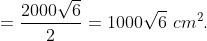 = \frac{2000\sqrt6}{2} = 1000\sqrt6\ cm^2.