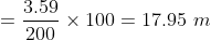 = \frac{3.59}{200}\times100 = 17.95\ m