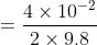 = \frac{4 \times 10^{-2}}{2\times 9.8}