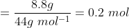 = \frac{8.8g}{44g\ mol^{-1}} = 0.2\ mol