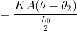 = \frac{KA (\theta - \theta _{2})}{ {\frac{L_{0}}{2}}}