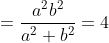 = \frac{a^{2}b^{2}}{a^{2}+b^{2}}=4