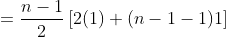 = \frac{n-1}{2}\left [2(1)+(n-1-1)1 \right ]