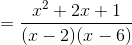 = \frac{x^2+2x+1}{(x-2)(x-6)}