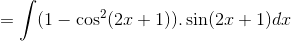 = \int (1-\cos^2(2x+1)).\sin(2x+1)dx