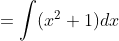 = \int (x^2+1)dx