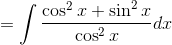 = \int \frac{\cos ^{2}x+\sin ^{2}x}{\cos ^{2}x}dx