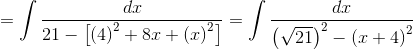 = \int \frac{dx}{21-\left [ \left ( 4 \right )^{2}+8x+\left ( x \right )^{2} \right ]}= \int \frac{dx}{\left ( \sqrt{21} \right )^{2}-\left ( x+4 \right )^{2}}