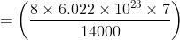 = \left ( \frac{8\times6.022\times10^{23}\times7}{14000}\right )