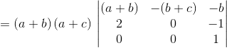 = \left ( a+b \right )\left (a+c \right )\: \begin{vmatrix} \left ( a+b \right ) & \left -( b+c \right ) &-b \\ 2& 0&-1 \\ 0 & 0 & 1 \end{vmatrix}