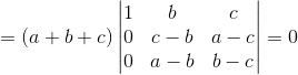 = \left ( a+b+c \right )\begin{vmatrix} 1 &b & c\\ 0& c-b &a-c \\ 0& a-b &b-c \end{vmatrix}= 0