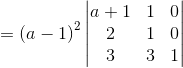 = \left ( a-1 \right )^{2}\begin{vmatrix} a+1 & 1 &0 \\ 2 & 1&0 \\ 3& 3 & 1 \end{vmatrix}