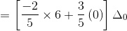 = \left [ \frac{-2}{5}\times 6 +\frac{3}{5}\left ( 0 \right ) \right ] \Delta _{0}