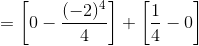 = \left [ 0-\frac{(-2)^4}{4} \right ] + \left [ \frac{1}{4} - 0 \right ]