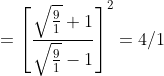 = \left [\frac{ \sqrt{\frac{9}{1}}+ 1 }{ \sqrt{\frac{9}{1}}- 1 }\right ]^{2} = 4/1