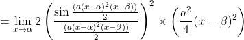 = \lim_{x\rightarrow \alpha }2\left ( \frac{\sin \frac{ (a(x-\alpha )^2 (x-\beta ))}{2} }{\frac{ (a(x-\alpha )^2 (x-\beta ))}{2}}\right )^2\times \left ( \frac{a^2}{4}(x-\beta )^2 \right )