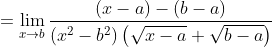 = \lim_{x\rightarrow b} \frac{(x-a)-(b-a)}{(x^{2}-b^{2})\left(\sqrt{x-a}+\sqrt{b-a} \right )}