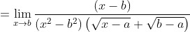 = \lim_{x\rightarrow b} \frac{(x-b)}{(x^{2}-b^{2})\left(\sqrt{x-a}+\sqrt{b-a} \right )}