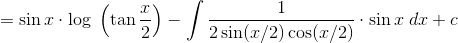 = \sin x \cdot \log \;\left( {\tan \frac{x}{2}} \right) - \int {\frac{1}{{2\sin (x/2)\cos (x/2)}}} \cdot \sin x\;dx + c$