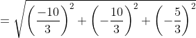= \sqrt{\left ( \frac{-10}{3} \right )^{2}+\left (- \frac{10}{3} \right )^{2}+\left ( -\frac{5}{3} \right )^{2}}