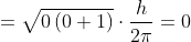 = \sqrt{0\left ( 0+1 \right )}\cdot \frac{h}{2\pi }= 0