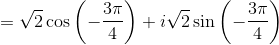 = \sqrt2\cos \left ( -\frac{3\pi}{4} \right ) +i\sqrt2\sin \left (- \frac{3\pi}{4} \right )