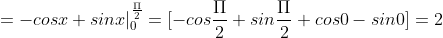 = -cosx +sin x|^{\frac{\Pi }{2}}_0 =[-cos\frac{\Pi }{2}+sin\frac{\Pi }{2}+cos 0-sin0] =2