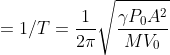 = 1/T = \frac{1}{2\pi}\sqrt{\frac{\gamma P_0A^2}{MV_0}}