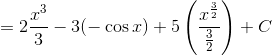 = 2 \frac{x^3}{3} - 3(-\cos x ) +5\left ( \frac{x^{\frac{3}{2}}}{\frac{3}{2}} \right ) +C