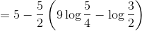 = 5 -\frac{5}{2}\left ( 9\log\frac{5}{4}-\log\frac{3}{2} \right )