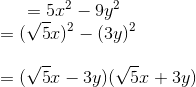 = 5x^2 - 9y^2 \\ = (\sqrt{5} x)^2 -(3y)^2\\\\ =(\sqrt{5} x -3y)(\sqrt{5} x +3y)\\\\
