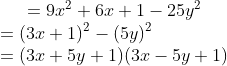 = 9x^2+6x+1-25y^2 \\ = (3x+1)^2 - (5y)^2 \\ = (3x+5y+1)(3x-5y +1)
