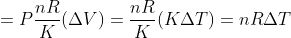 = P\frac{nR}{K}(\Delta V)= \frac{nR}{K}(K\Delta T)= n R\Delta T