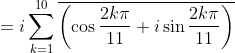 = i \sum_{k=1}^{10} \overline{\left ( \cos \frac{2k\pi}{11}+i\sin \frac{2k\pi }{11} \right )}