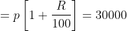 = p \left [ 1+\frac{R}{100} \right ] = 30000