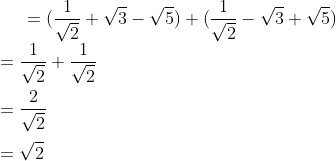 =(\frac{1}{\sqrt{2}} + \sqrt{3} -\sqrt{5}) + (\frac{1}{\sqrt{2}} - \sqrt{3} +\sqrt{5})\\ =\frac{1}{\sqrt{2}} + \frac{1}{\sqrt{2}}\\\\ =\frac{2}{\sqrt{2}} \\\\ = \sqrt{2}
