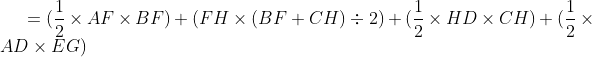 =(\frac{1}{2}\times AF\times BF)+\left ( FH\times \left ( BF+CH \right )\div 2 \right )+(\frac{1}{2}\times HD\times CH)+(\frac{1}{2}\times AD\times EG)