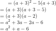 =(a+3)^2-5(a+3) \\ =(a+3)(a+3-5)\\ =(a+3)(a-2)\\ =a^2 + 3a -2a- 6 \\ =a^2 +a - 6 \\