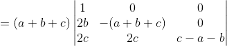 =(a+b+c)\begin{vmatrix} 1 &0 & 0\\ 2b & -(a+b+c) &0 \\ 2c & 2c & c-a-b \end{vmatrix}