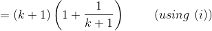 =(k+1)\left ( 1+\frac{1}{k+1} \right ) \ \ \ \ \ \ \ (using \ (i))