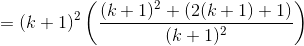=(k+1)^2\left ( \frac{{}(k+1)^2+(2(k+1)+1)}{(k+1)^2} \right )