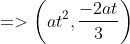 => \left ( at^{2},\frac{-2at}{3} \right )