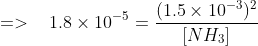 =>\:\:\:\:1.8\times 10^{-5}=\frac{(1.5\times 10^{-3})^{2}}{[NH_{3}]}