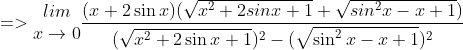 =>\begin{matrix} lim\\ x \to 0 \end{matrix}\frac{(x+2\sin x)(\sqrt{x^{2}+2sinx+1}+\sqrt{sin^{2}x-x+1})}{(\sqrt{x^{2}+2\sin x+1})^{2}-(\sqrt{\sin ^{2}x-x+1})^{2}}